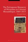 The Portuguese Massacre of Wiriyamu in Colonial Mozambique, 1964-2013 Cover Image