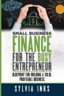 Small Business Finance for the Busy Entrepreneur: Blueprint for Building a Solid, Profitable Business By Sylvia Inks Cover Image