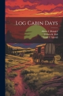 Log Cabin Days By Frank T. Merrill, Francis K. Ball, Albert F. Blaisdell Cover Image