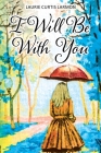 I Will Be with You By Laurie Curtis Larmon Cover Image