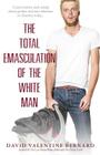 The Total Emasculation of the White Man By David Valentine Bernard Cover Image