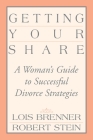 Getting Your Share: A Woman's Guide to Successful Divorce Strategies By Lois Brenner, Robert Stein (Joint Author) Cover Image