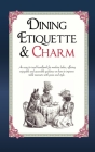 Dining Etiquette and Charm: An easy-to-read handbook for modern ladies, offering enjoyable and accessible guidance on how to improve table manners By Phoenix Quill Cover Image