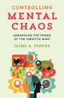Controlling Mental Chaos: Harnessing the Power of the Creative Mind By Jaime A. Pineda Cover Image