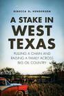 A Stake in West Texas: Pulling a Chain and Raising a Family Across Big Oil Country By Rebecca D. Henderson Cover Image