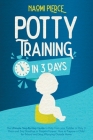 Potty Training in 3 Days: The Ultimate Step-By-Step Guide to Potty Train your Toddler in Only 3 Days and Say Goodbye to Diapers Forever. How to Cover Image