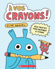 A Vos Crayons! By Elise Gravel, Elise Gravel (Illustrator) Cover Image