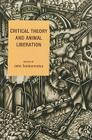 Critical Theory and Animal Liberation (Nature's Meaning) By John Sanbonmatsu (Editor), Carol J. Adams (Contribution by), Aaron Bell (Contribution by) Cover Image