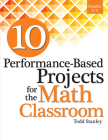 10 Performance-Based Projects for the Math Classroom: Grades 3-5 By Todd Stanley Cover Image