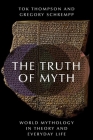 The Truth of Myth: World Mythology in Theory and Everyday Life By Tok Thompson, Gregory Schrempp Cover Image