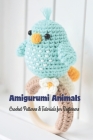 Amigurumi Animals: Crochet Patterns & Tutorials for Beginners: Animal Crochet Gifts for Kids Cover Image
