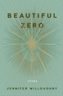 Beautiful Zero: Poems By Jennifer Willoughby Cover Image