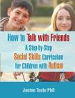 How to Talk with Friends: A Step-by-Step Social Skills Curriculum for Children with Autism By Janine Toole Cover Image