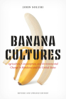 Banana Cultures: Agriculture, Consumption, and Environmental Change in Honduras and the United States By John Soluri Cover Image