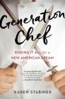 Generation Chef: Risking It All for a New American Dream By Karen Stabiner Cover Image