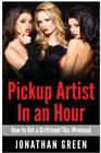 Pickup Artist in an Hour: How to Get a Girlfriend this Weekend By Jonathan Green Cover Image