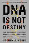 DNA Is Not Destiny: The Remarkable, Completely Misunderstood Relationship between You and Your Genes By Steven J. Heine Cover Image