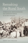 Remaking the Rural South: Interracialism, Christian Socialism, and Cooperative Farming in Jim Crow Mississippi (Politics and Culture in the Twentieth-Century South #29) By Robert Hunt Ferguson Cover Image