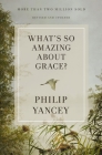 What's So Amazing about Grace? Revised and Updated (Zondervangroupware Small Group Edition) By Philip Yancey Cover Image