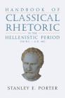 Handbook of Classical Rhetoric in the Hellenistic Period (330 B.C. - A.D. 400) By Stanley E. Porter (Editor) Cover Image