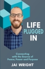 Life Plugged In: Connecting with the Source of Peace, Power, and Purpose By Jai Wright Cover Image