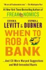 When to Rob a Bank: ...And 131 More Warped Suggestions and Well-Intended Rants By Steven D. Levitt, Stephen J. Dubner Cover Image