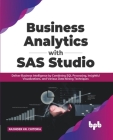 Business Analytics with SAS Studio: Deliver Business Intelligence by Combining SQL Processing, Insightful Visualizations, and Various Data Mining Tech By Rajinder Kr Chitoria Cover Image