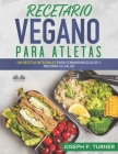Recetario Vegano Para Atletas: 100 Recetas Integrales Para Formar Músculos y Mejorar Su Salud By Nahum Gilberto Romero (Translator), Joseph P Turner Cover Image