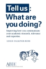 Tell Us: What Are You Doing? Improving how you communicate your academic research, relevance and expertise By Leslie Falkiner-Rose, Lora Starling (Designed by), Zara Falkiner-Rose (Designed by) Cover Image