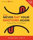 Never Eat Your Emotions Again, Book 1: Breaking The Chain of Food Addiction By Marion Holt Cover Image