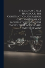 The Motor Cycle Handbook, the Construction, Operation, Care and Repair of Modern Types of Motor Cycles, Their Accessories and Equipment By Harold P. (Harold Phillips) B. Manly (Created by) Cover Image