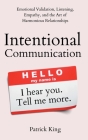 Intentional Communication: Emotional Validation, Listening, Empathy, and the Art of Harmonious Relationships By Patrick King Cover Image