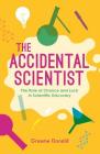 The Accidental Scientist: The Role of Chance and Luck in Scientific Discovery By Graeme Donald Cover Image