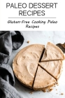 Paleo Dessert Recipes: Gluten-Free Cooking Paleo Recipes: Paleo Recipes For Foods By Bennie Benser Cover Image