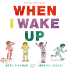 When I Wake Up By Seth Fishman, Jessixa Bagley (Illustrator) Cover Image