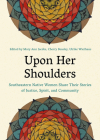 Upon Her Shoulders: Southeastern Native Women Share Their Stories of Justice, Spirit, and Community Cover Image