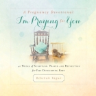 A Pregnancy Devotional- I'm Praying for You: 40 Weeks of Scripture, Prayer and Reflection for Your Developing Baby By Rebekah Tague Cover Image