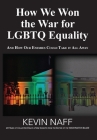 How We Won the War for LGBTQ Equality: And How Our Enemies Could Take It All Away By Kevin Naff Cover Image