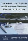 The Physician's Guide to the Business of Medicine: Dreams and Realities Cover Image