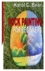 Rock Painting for Beginners By Karol C. Bear Cover Image
