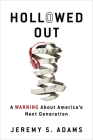 Hollowed Out: A Warning about America's Next Generation By Jeremy S. Adams Cover Image