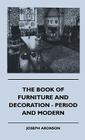 The Book Of Furniture And Decoration - Period And Modern By Joseph Aronson Cover Image