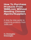 How To Purchase Products From 1688.com Without Needing Chinese Agents/Suppliers: A step-by-step guide to importing products from 1688.com Cover Image