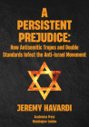 A Persistent Prejudice: Anti-Semitic Tropes and Double Standards in the Anti-Israel Movement By Jeremy Havardi Cover Image