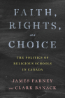 Faith, Rights, and Choice: The Politics of Religious Schools in Canada By James Farney, Clark Banack Cover Image