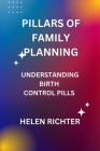 Pillars of Family Planning: Understanding Birth Control Pills By Helen Richter Cover Image