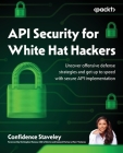 API Security for White Hat Hackers: Uncover offensive defense strategies and get up to speed with secure API implementation Cover Image