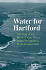 Water for Hartford: The Story of the Hartford Water Works and the Metropolitan District Commission (Garnet Books) By Kevin Murphy Cover Image