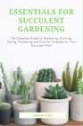 Essentials for Succulent Gardening: The Complete Guide to Gardening, Growing, Caring, Preventing and Cure for Diseases for Your Succulent Plant By Adams Ross Cover Image