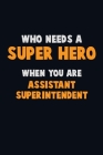 Who Need A SUPER HERO, When You Are Assistant Superintendent: 6X9 Career Pride 120 pages Writing Notebooks Cover Image
